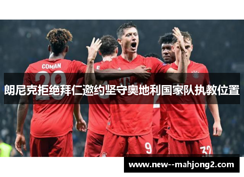 朗尼克拒绝拜仁邀约坚守奥地利国家队执教位置 朗尼克拒绝拜仁邀约坚守奥地利国家队执教位置