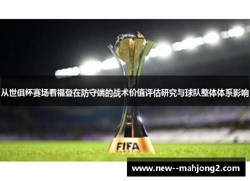 从世俱杯赛场看福登在防守端的战术价值评估研究与球队整体体系影响